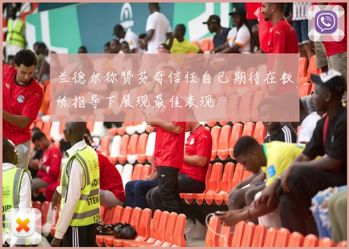 兰德尔称赞芬奇信任自己期待在教练指导下展现最佳表现
