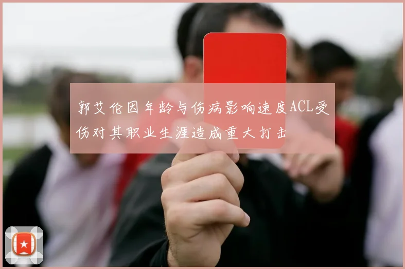 郭艾伦因年龄与伤病影响速度ACL受伤对其职业生涯造成重大打击