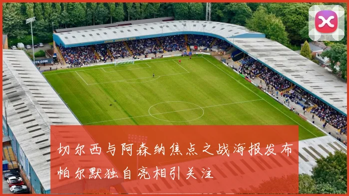 切尔西与阿森纳焦点之战海报发布帕尔默独自亮相引关注