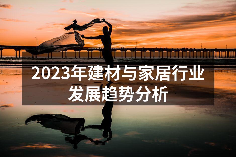 2023年建材与家居行业发展趋势分析